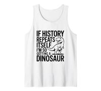 Si la Historia se Repite, Estoy consiguiendo un Dinosaurio Camiseta sin Mangas