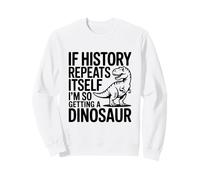 Si la Historia se Repite, Estoy consiguiendo un Dinosaurio Sudadera