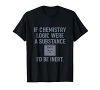 Si la lógica de la química Fuera una Sustancia sería inerte Camiseta