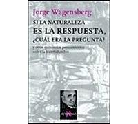 Si la naturaleza es la respuesta ¿Cuál era la pregunta? y otros quinientos pensamientos sobre la incertidumbre | Jorge Wagensberg