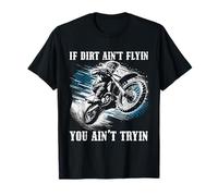 Si la suciedad no está volando, no estás probando la suciedad de la bicicleta de motocross Camiseta