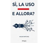 SI, LA USO - E ALLORA?: Intelligenza artificiale e scrittura creativa. Perchè è l'autore che conta.