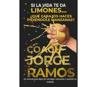 SI LA VIDA TE DA LIMONES...¿QUÉ CARAJOS HACES PIDIÉNDOLE MANZANAS?: Un manual para dejar de mendigar manzanas y exprimir tu realidad