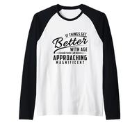 Si las cosas mejoran con la edad, me acerco a magnífico Camiseta Manga Raglan