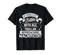 Si las cosas mejoran con la edad, me estoy acercando a la magnífica Camiseta