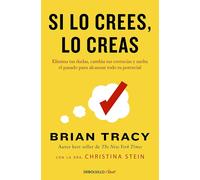 Si lo crees, lo creas: Elimina tus dudas, cambia tus creencias y suelta el pasado para alcanzar todo tu potencial
