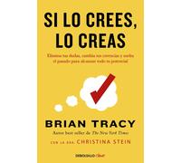 Si lo crees, lo creas. Elimina tus dudas, cambia tus creencias y suelta el pasado para alcanzar todo tu potencial | Brian Tracy