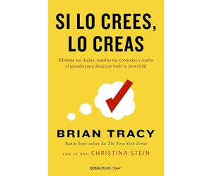 Si lo crees, lo creas: Elimina tus dudas, cambia tus creencias y suelta el pasado para alcanzar todo tu potencial