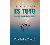 SI LO DESEAS ES TUYO: EL ARTE DE MANIFESTAR TUS SUEÑOS