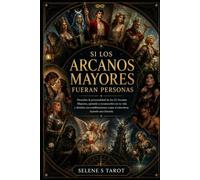 si los arcanos mayores fueran personas: Descubre la personalidad de los 22 Arcanos Mayores, aprende a reconocerlos en tu vida y domina sus combinaciones como si estuvieras leyendo una historia