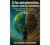 Si Los Extraterrestres Fueran Como Los Terrestres: Un viaje a lo peor de nuestra especie... antes de que otros lo descubran
