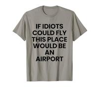 Si los Idiotas pudieran Volar Este Lugar sería un Aeropuerto Camiseta