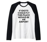 Si los Idiotas pudieran Volar Este Lugar sería un Aeropuerto Camiseta Manga Raglan