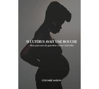 Si l'utérus avait une bouche: Mon parcours de guerrière contre l’infertilité