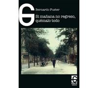 SI MAÑANA NO REGRESO, QUEMALO TODO | Bernardo Feurreugel Fuster