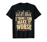 Si me Das un Minuto, Creo Que Puedo empeorarlo Camiseta
