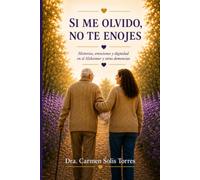 Si me olvido, no te enojes: Historias, emociones y dignidad en el Alzheimer y otras demencias