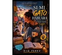 SI MI GATO HABLARA: Una historia sobre un gato, heridas y decisiones (El Gato que sabía de amor)