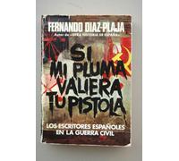 Si mi pluma valiera tu pistola: Los escritores españoles en la guerra civil