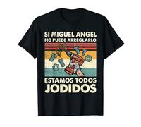 Si Miguel Angel No Puede Arreglarlo Estamos Jodidos Miguel Camiseta