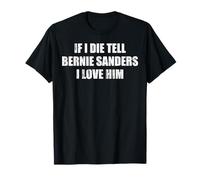 Si muero, dile a Bernie Sanders que lo amo Camiseta