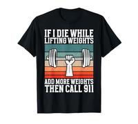 Si muero Mientras levanto Pesas agregue más Pesas Llame al 911 Camiseta