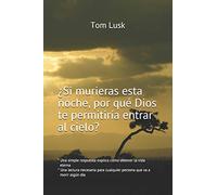 ¿Si murieras esta noche, por qué Dios te permitiría entrar al cielo?: *Una simple respuesta explica cómo obtener la vida eterna *Una lectura necesaria para cualquier persona que va a morir algún día