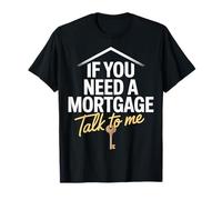 Si necesita una hipoteca, hable conmigo Camiseta