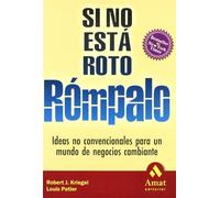 Si no está roto rómpalo : ideas no convenciónales para un mundo de negocios cambiante