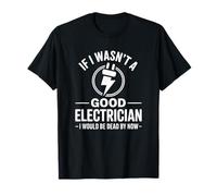 Si no Fuera un Buen Electricista estaría Muerto Camiseta