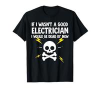 Si no Fuera un Buen Electricista ya estaría Muerto Camiseta