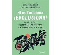 Si no funciona, ¡evoluciona! Todo lo que necesitas saber sobre la historia de la vida | Laura Flores García, Guillermo Rodríguez Pinto