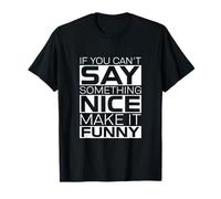 Si no puedes decir algo agradable, hazlo gracioso Camiseta
