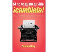 Si no te gusta tu vida cámbiala: Como Usar La Kabbalah Para Reescribir La Pelicula de Tu Vida