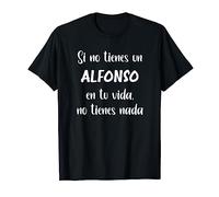 Si no tienes un ALFONSO en tu vida, no tienes nada ALFONSO Camiseta
