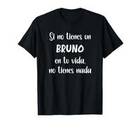 Si no tienes un Bruno en tu vida, no tienes Bruno Camiseta
