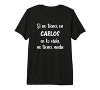 Si no Tienes un Carlos en tu Vida, no Tienes Nada Carlos Camiseta Premium