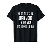 Si no Tienes un Juan Jose en tu Vida - Regalo para Juan Jose Camiseta, Hombre, Negro, L