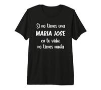 Si no Tienes una Maria Jose en tu Vida, no Tienes Maria Jose Camiseta Premium
