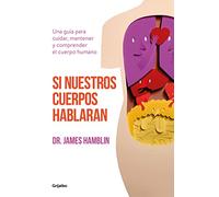 Si nuestros cuerpos hablaran: Una guía para cuidar, mantener y comprender el cuerpo humano (Bienestar, salud y vida sana)