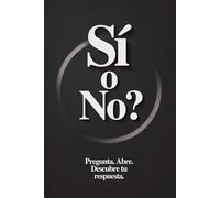 ¿Sí o No? El Libro de Respuestas para Decisiones Rápidas: Haz una pregunta, abre una página y descubre tu respuesta: Sí, No o Tal vez