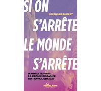Si on s'arrête, le monde s'arrête: Manifeste pour la reconnaissance du travail gratuit