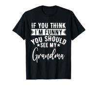 Si Piensas Que Soy Gracioso, ve a mi Abuela Camiseta