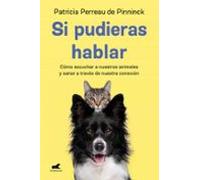 Si pudieras hablar: Cómo escuchar a nuestros animales y sanar a través de nuestra conexión (Vergara)