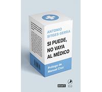 Si puede, no vaya al médico: Las advertencias de un médico sobre la dramática medicalización de nuestra hipocondríaca sociedad (Ciencia y Tecnología)