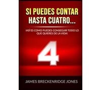 Si puedes contar hasta cuatro...: ¡Así es como puedes conseguir todo lo que quieres de la vida!