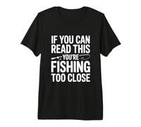 Si Puedes Leer Esto, estás pescando Demasiado Cerca Camiseta Premium