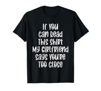 Si Puedes Leer Esto, mi Novia Dice Que estás Demasiado Cerca Camiseta