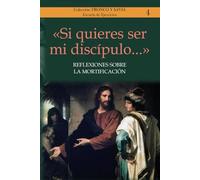 «Si quieres ser mi discípulo...»: Reflexiones sobre la mortificación (Colección Tronco y Savia (Escuela de Ejercicios))