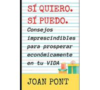 SÍ QUIERO. SÍ PUEDO. Consejos imprescindibles para prosperar económicamente en tu vida.